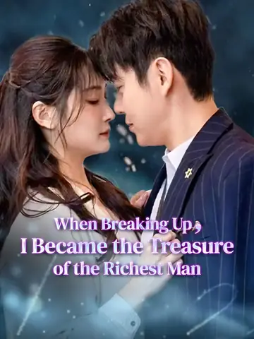 When Breaking Up, I Became the Treasure of the Richest Man
