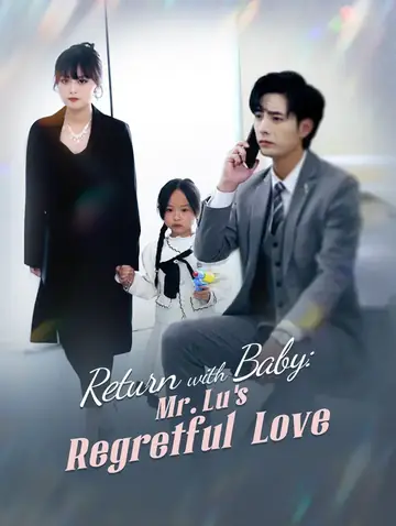 Return with Baby: Mr. Lu 's Regretful Love