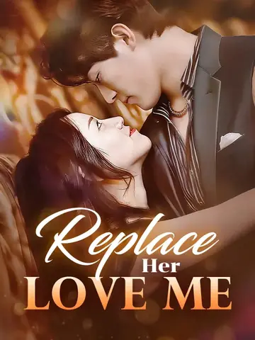Replace Her, Love Me - Revenge Short Drama | Melolo