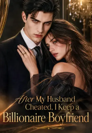 After My Husband Cheated, I Keep a Billionaire Boyfriend