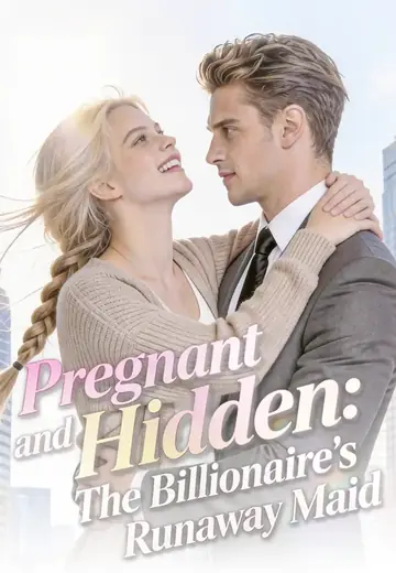 Pregnant and Hidden：The Billionaire's Runaway Maid