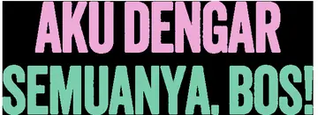 Aku Dengar Semuanya, Bos!