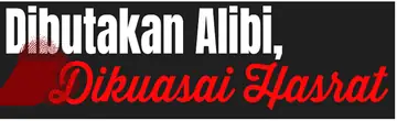 Dibutakan Alibi, Dikuasai Hasrat
