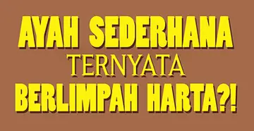 Ayah Sederhana Ternyata Berlimpah Harta?!
