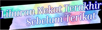 Liburan Nekat Terakhir Sebelum Terikat