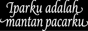Iparku adalah mantan pacarku