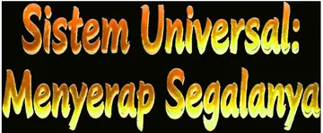 Sistem Universal: Menyerap Segalanya