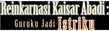 Reinkarnasi Kaisar Abadi: Guruku Jadi Istriku