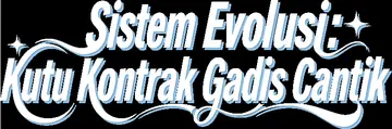 Sistem Evolusi: Kutu Kontrak Gadis Cantik