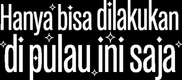 Hanya bisa dilakukan di pulau ini saja