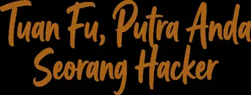 Tuan Fu, Putra Anda Seorang Hacker