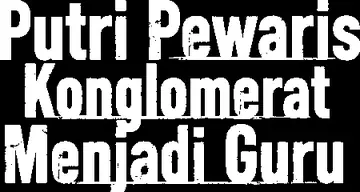 Putri Pewaris Konglomerat Menjadi Guru