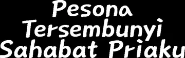 Pesona Tersembunyi Sahabat Priaku