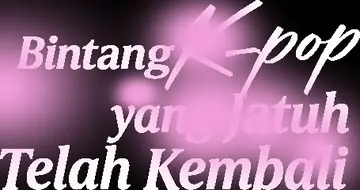 Bintang K-Pop yang Jatuh Telah Kembali