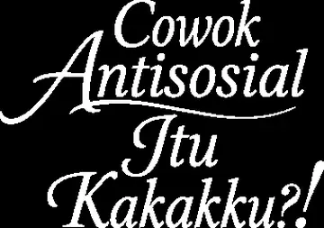 Cowok Antisosial Itu Kakakku?!